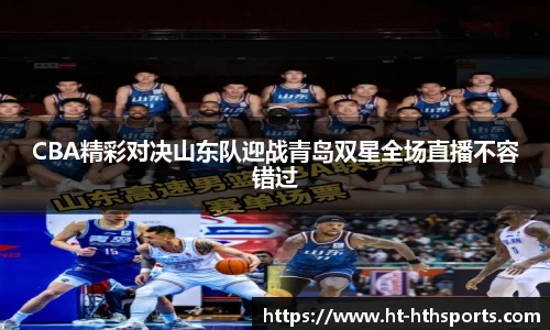 CBA精彩对决山东队迎战青岛双星全场直播不容错过