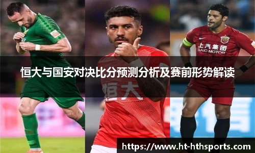 恒大与国安对决比分预测分析及赛前形势解读