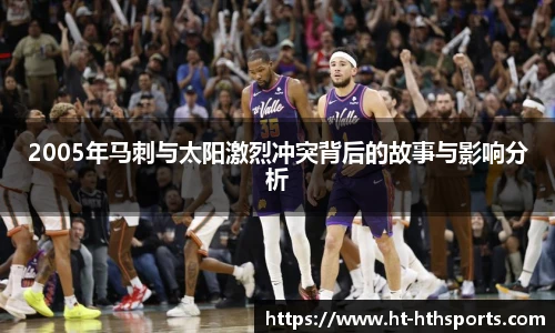 2005年马刺与太阳激烈冲突背后的故事与影响分析