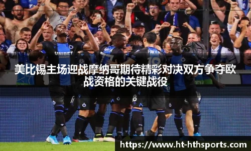 美比锡主场迎战摩纳哥期待精彩对决双方争夺欧战资格的关键战役